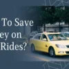How to Save Money on Taxi Fares While Traveling: A Comprehensive Guide